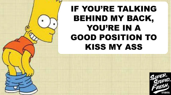 Bart Simpson, kiss my ass, good position, talk behind my back, funny, cartoon, superstupidfresh,