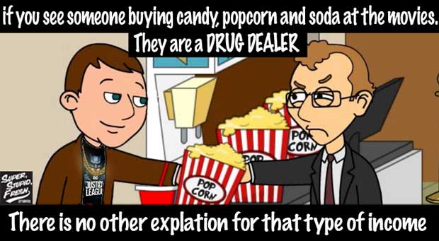 If you see someone buying candy, popcorn, and soda, at the movies they are probably a drug dealer. There is no other explanation