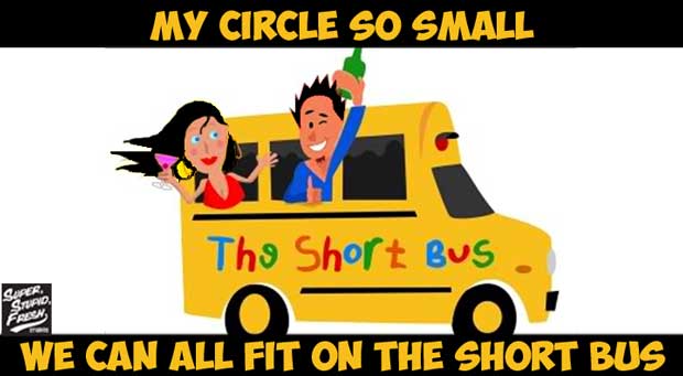 My circle so small, we all can fit on the short bus.
