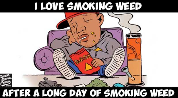 I love smoking weed, after a long day of smoking weed.